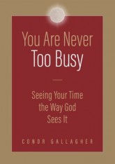 You are Never Too Busy: Seeing Your Time the Way God Sees Your Time